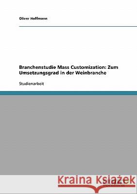 Branchenstudie Mass Customization: Zum Umsetzungsgrad in der Weinbranche Oliver Hoffmann 9783638895606 Grin Verlag - książka