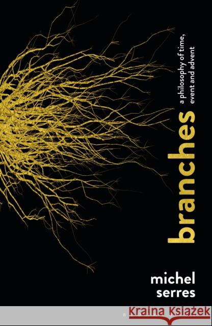 Branches: A Philosophy of Time, Event and Advent Michel Serres 9781474297516 Bloomsbury Academic - książka