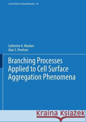 Branching Processes Applied to Cell Surface Aggregation Phenomena Catherine A. Macken, Alan S. Perelson 9783540156567 Springer-Verlag Berlin and Heidelberg GmbH &  - książka