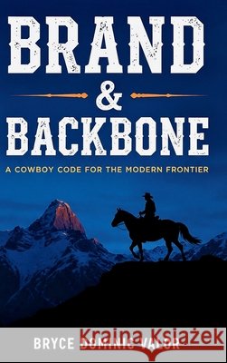 Brand & Backbone: A Cowboy Code for the Modern Frontier Bryce Dominic Valor 9783912098044 Summit Edge Publishing - książka