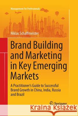 Brand Building and Marketing in Key Emerging Markets: A Practitioner's Guide to Successful Brand Growth in China, India, Russia and Brazil Schaffmeister, Niklas 9783319367699 Springer - książka