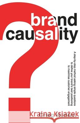 Brand Causality: A step-by-step process for defining your brand's best positioning and maximising customer engagement Craig Hunter 9781922588074 Blacksheep Strategic Group - książka