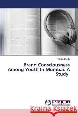 Brand Consciousness Among Youth In Mumbai: A Study Vijetha Shetty 9786202565455 LAP Lambert Academic Publishing - książka