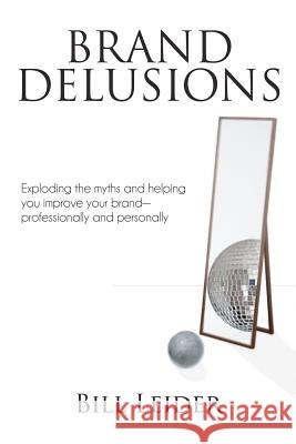Brand Delusions: Exploding the myths and helping you improve your Brand - professionally and personally Leider, Bill 9780985256609 William Leider & Associates - książka