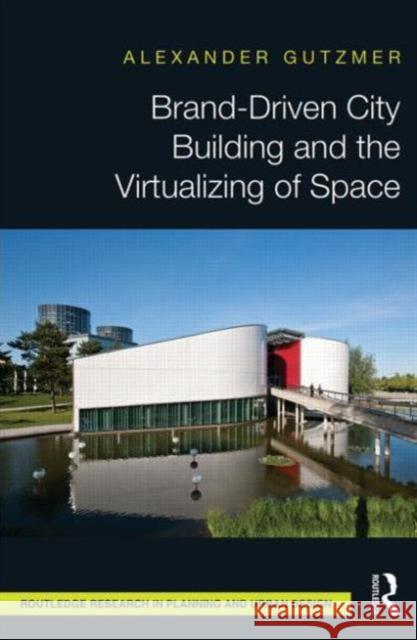 Brand-Driven City Building and the Virtualizing of Space Gutzmer, Alexander 9780415815345  - książka