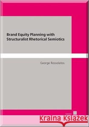 Brand Equity Planning with Structuralist Rhetorical Semiotics Rossolatos, George 9783862197064 kassel university press - książka