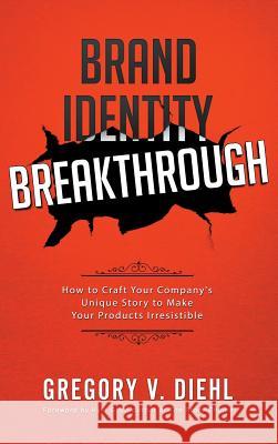 Brand Identity Breakthrough: How to Craft Your Company's Unique Story to Make Your Products Irresistible Gregory V. Diehl Alex Miranda 9781945884207 Identity Publications - książka