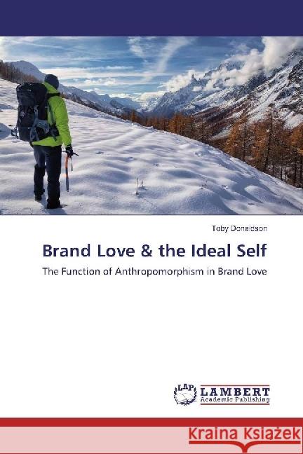 Brand Love & the Ideal Self : The Function of Anthropomorphism in Brand Love Donaldson, Toby 9783659951541 LAP Lambert Academic Publishing - książka