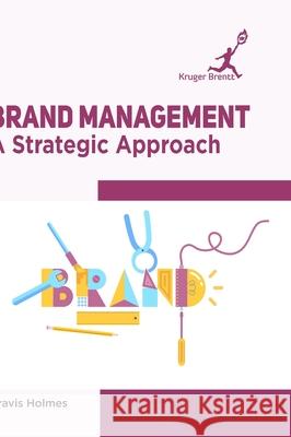 Brand Management: A Strategic Approach Travis Holmes 9781787150577 Kruger Brentt Publisher Uk. Ltd. - książka