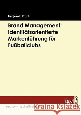 Brand Management: Identitätsorientierte Markenführung für Fußballclubs Frank, Benjamin   9783868152043 Igel Verlag - książka