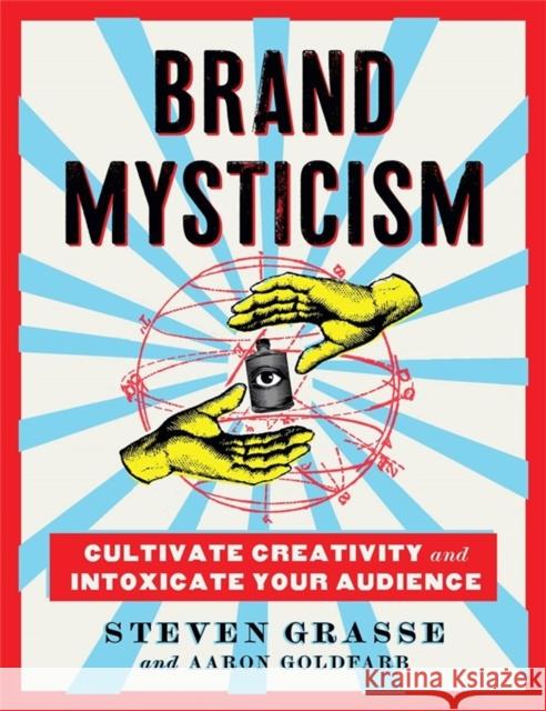 Brand Mysticism: Cultivate Creativity and Intoxicate Your Audience Steven Grasse Aaron Goldfarb 9780762475827 Running Press,U.S. - książka