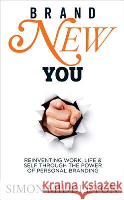 Brand New You: Reinventing Work, Life & Self Through the Power of Personal Branding Middleton, Simon 9781848504967  - książka