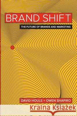 Brand Shift: The Future of Brands and Marketing David Houle Owen Shapiro  9780990563501 David Houle and Associates - książka