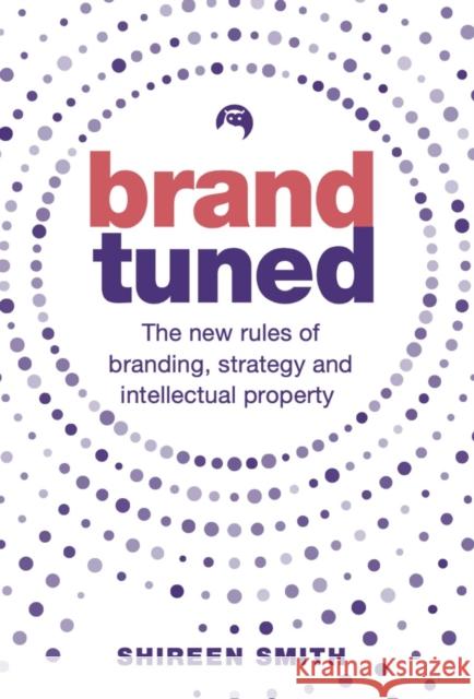 Brand Tuned: The new rules of branding, strategy and intellectual property Shireen Smith 9781788602693 Practical Inspiration Publishing - książka