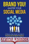 BRAND YOU! Master Your Social Media: A Step-by-Step Guide To Create A Powerful Social Media Presence To Establish Your Personal Brand Huth, Diane 9780988752894 Isla Publishing Group