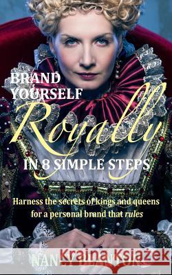 Brand Yourself Royally in 8 Simple Steps: Harness the secrets of kings and queens for a personal brand that rules Blanton, Nancy E. 9780996728102 Ellys-Daughtrey Books - książka