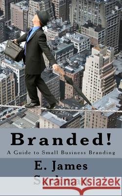 Branded!: A Guide to Small Business Branding E. James Sackman 9781534601482 Createspace Independent Publishing Platform - książka
