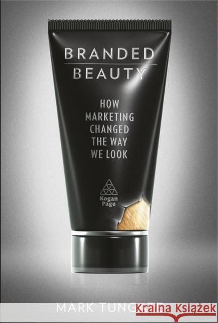 Branded Beauty: How Marketing Changed the Way We Look Tungate, Mark 9780749461812  - książka