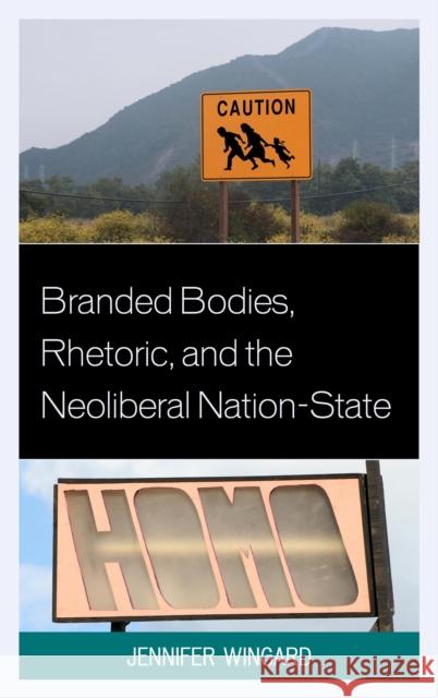 Branded Bodies, Rhetoric, and the Neoliberal Nation-State Jennifer Wingard 9781498511797 Lexington Books - książka