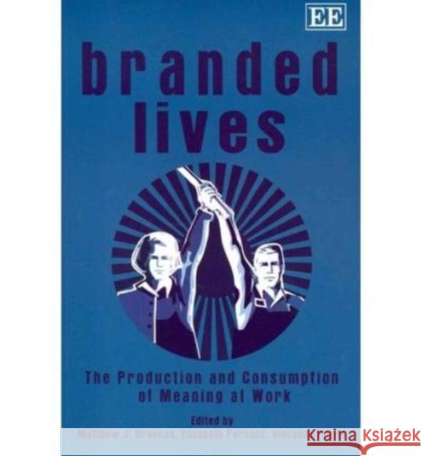 Branded Lives: The Production and Consumption of Meaning at Work Matthew J. Brannan Elizabeth Parsons Vincenza Priola 9780857936226 Edward Elgar Publishing Ltd - książka