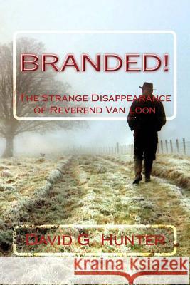 Branded!: The Strange Disappearance of Reverend Van Loon David G. Hunter 9781533576514 Createspace Independent Publishing Platform - książka