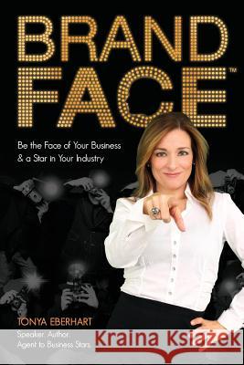 BrandFace: Be the Face of Your Business & a Star in Your Industry. Eberhart, Tonya 9780984875641 Prosper Business Development Corporation - książka