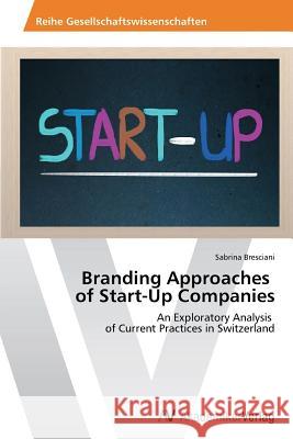 Branding Approaches of Start-Up Companies Bresciani Sabrina 9783639720013 AV Akademikerverlag - książka