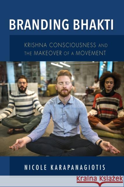 Branding Bhakti: Krishna Consciousness and the Makeover of a Movement Nicole Karapanagiotis 9780253054883 Indiana University Press - książka