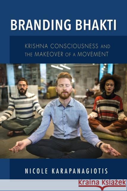 Branding Bhakti: Krishna Consciousness and the Makeover of a Movement Nicole Karapanagiotis 9780253054890 Indiana University Press - książka