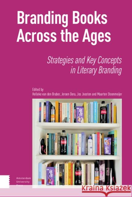Branding Books Across the Ages: Strategies and Key Concepts in Literary Branding Maarten Steenmeijer Jos Joosten Jeroen Dera 9789463723916 Amsterdam University Press - książka