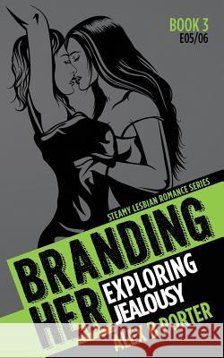 Branding Her 3: Exploring & Jealousy [E05 & E06]: Steamy Lesbian Romance Series Alex B. Porter 9781519487797 Createspace - książka