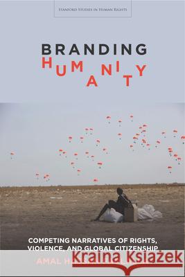 Branding Humanity: Competing Narratives of Rights, Violence, and Global Citizenship Amal Hassan Fadlalla 9781503606159 Stanford University Press - książka