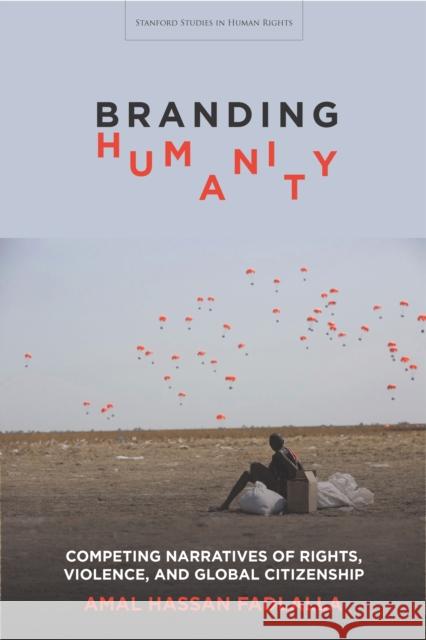 Branding Humanity: Competing Narratives of Rights, Violence, and Global Citizenship Amal Hassan Fadlalla 9781503607262 Stanford University Press - książka