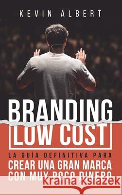 Branding Low Cost: C?mo crear una gran marca con muy poco dinero Kevin Albert 9789916746271 Kevin Albert - książka