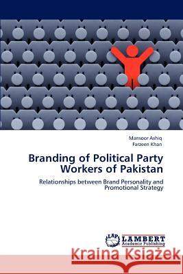 Branding of Political Party Workers of Pakistan Mansoor Ashiq Farzeen Khan  9783847322245 LAP Lambert Academic Publishing AG & Co KG - książka