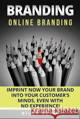 Branding: Online Branding: Imprint Now Your Brand Into Your Customer Riley Reive 9781542800952 Createspace Independent Publishing Platform - książka