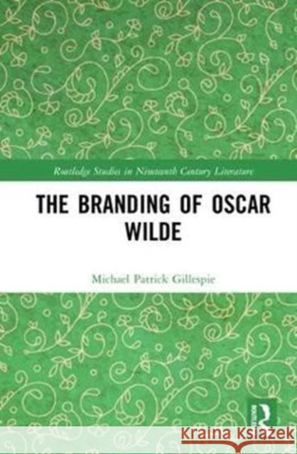 Branding Oscar Wilde Gillespie, Michael Patrick 9780815365945 Routledge Studies in Nineteenth Century Liter - książka