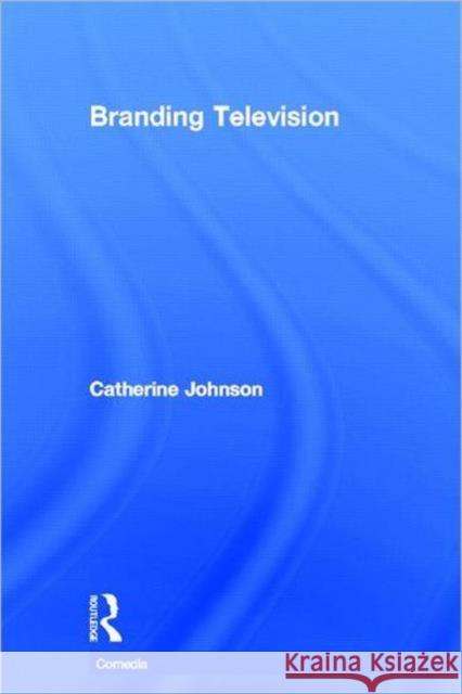 Branding Television Catherine Johnson 9780415548427 Routledge - książka