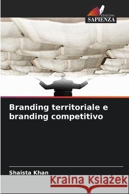 Branding territoriale e branding competitivo Shaista Khan 9786209201004 Edizioni Sapienza - książka