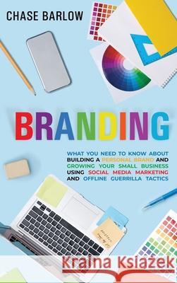 Branding: What You Need to Know About Building a Personal Brand and Growing Your Small Business Using Social Media Marketing and Chase Barlow 9781952559570 Franelty Publications - książka