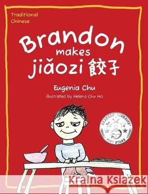 Brandon Makes Jiǎozi (餃子): Traditional Chinese Eugenia Chu Helena Ch Eliza Hs 9781733480840 Eugenia Chu - książka