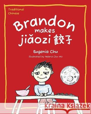 Brandon Makes Jiaozi: Traditional Chinese Helena Chu Ho Eugenia Chu  9781733480833 Eugenia Chu - książka