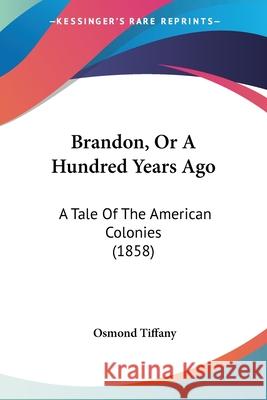 Brandon, Or A Hundred Years Ago: A Tale Of The American Colonies (1858) Osmond Tiffany 9780548898550  - książka
