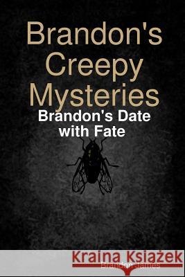 Brandon's Creepy Mysteries: Brandon's Date with Fate Brandon James 9780359321766 Lulu.com - książka