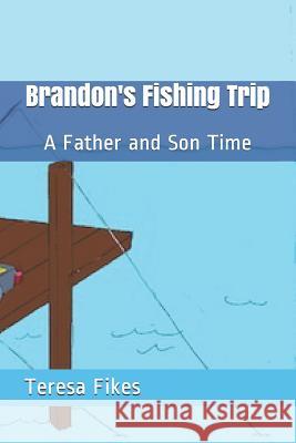 Brandon's Fishing Trip: A Father and Son Time Teresa L. Fikes 9781492232261 Createspace Independent Publishing Platform - książka