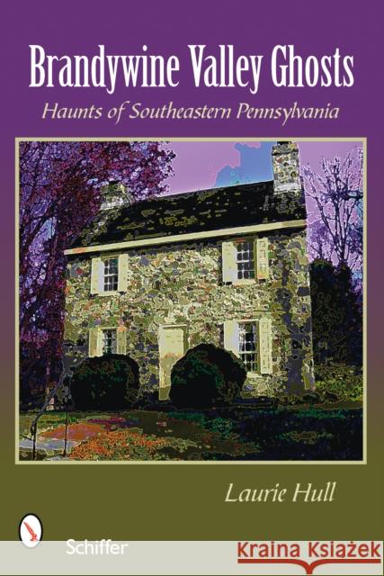 Brandywine Valley Ghosts: Haunts of Southeastern Pennsylvania Laurie Hull 9780764330414 Schiffer Publishing - książka