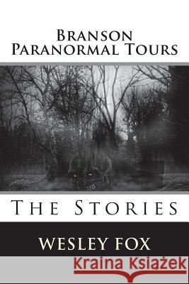 Branson Ghost & Paranormal Tours: The Stories Wesley Fox 9781530269495 Createspace Independent Publishing Platform - książka