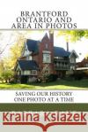 Brantford Ontario and Area in Photos: Saving Our History One Photo at a Time Mrs Barbara Raue 9781482041507 Createspace Independent Publishing Platform