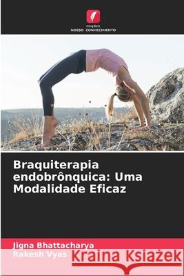 Braquiterapia endobr?nquica: Uma Modalidade Eficaz Jigna Bhattacharya Rakesh Vyas 9786207934379 Edicoes Nosso Conhecimento - książka