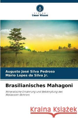 Brasilianisches Mahagoni Augusto Jose Silva Pedroso Mario Lopes Da Silva, Jr  9786205812518 Verlag Unser Wissen - książka